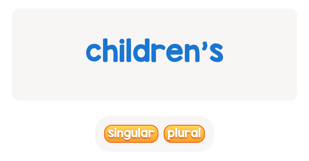 'children’s' – does it show lots? Pick singular or plural possessive!