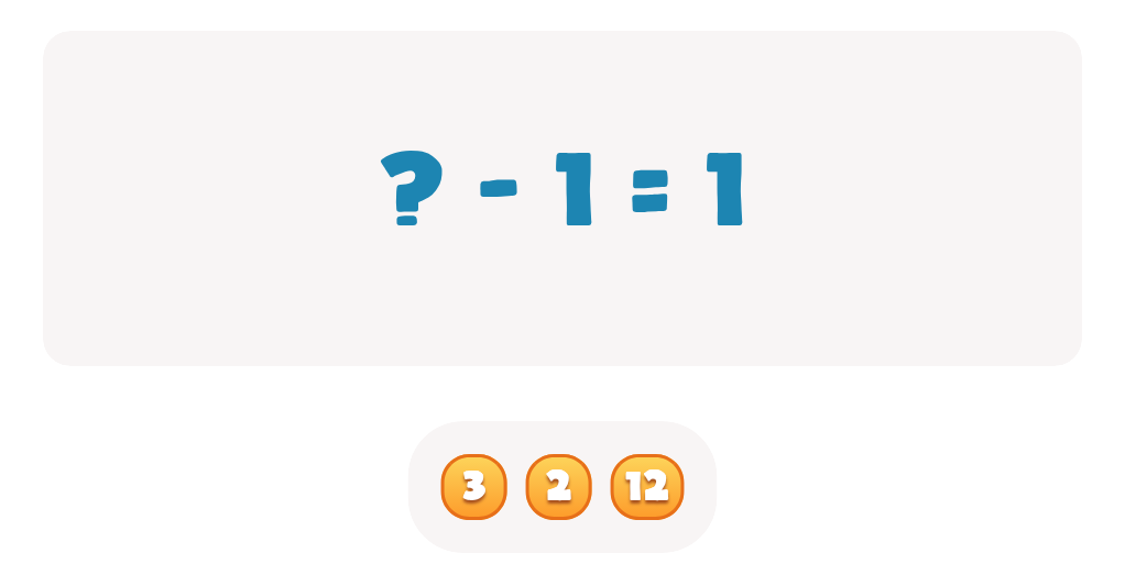 Choose the correct number to complete this equation ? - 1 = 1