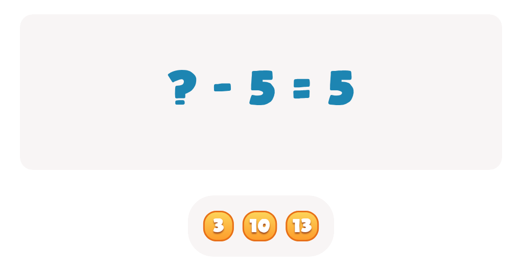 Choose the correct number to complete this equation ? - 5 = 5