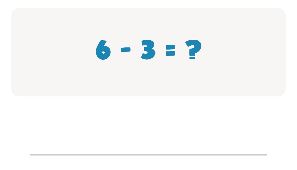 Choose the correct number to complete this equation 6 - 3 = ?