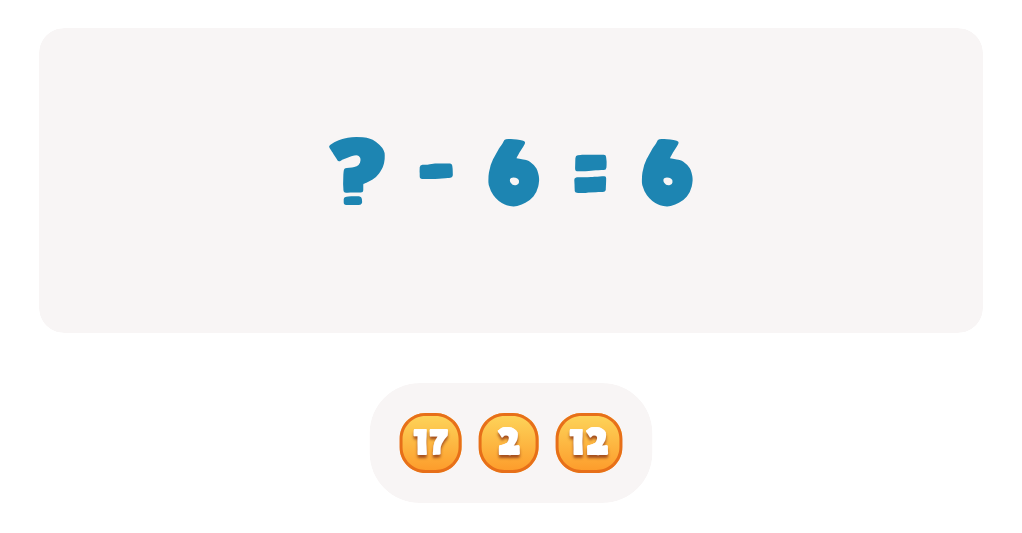 Choose the correct number to complete this equation ? - 6 = 6