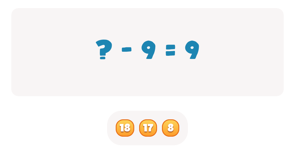Choose the correct number to complete this equation ? - 9 = 9
