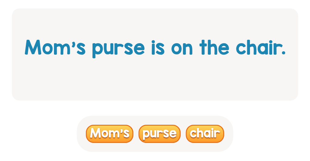Someone left a purse on the chair... Whose is it? Choose the possessive noun!