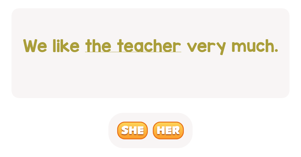Who is 'the teacher' in this sentence? Pick a pronoun.